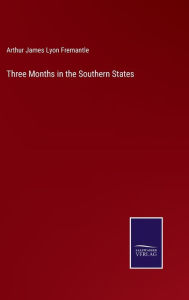 Title: Three Months in the Southern States, Author: Arthur James Lyon Fremantle