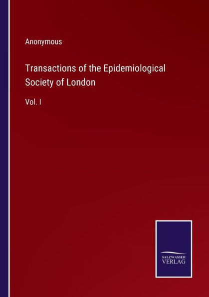 Transactions of the Epidemiological Society London: Vol. I