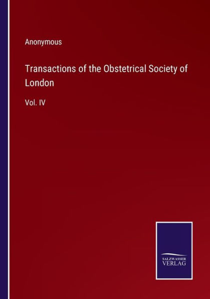 Transactions of the Obstetrical Society London: Vol. IV