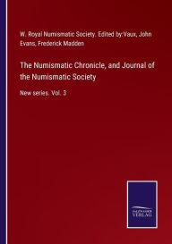 Title: The Numismatic Chronicle, and Journal of the Numismatic Society: New series. Vol. 3, Author: John Evans