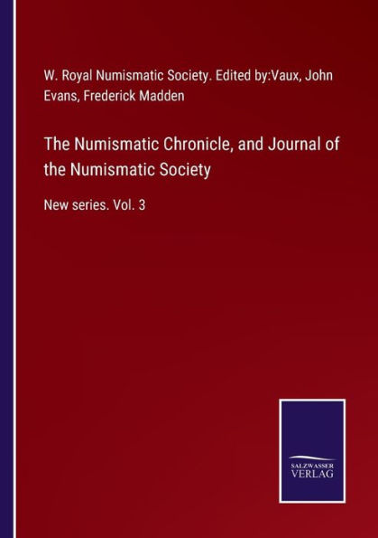 the Numismatic Chronicle, and Journal of Society: New series. Vol. 3