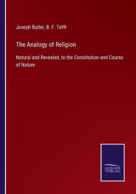 Title: The Analogy of Religion: Natural and Revealed, to the Constitution and Course of Nature, Author: Joseph Butler