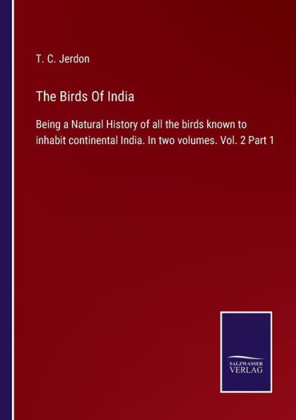 the birds of India: Being a Natural History all known to inhabit continental India. two volumes. Vol. 2 Part 1