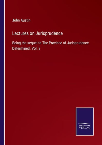 Lectures on Jurisprudence: Being The sequel to Province of Jurisprudence Determined. Vol. 3