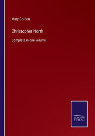 Title: Christopher North: Complete in one volume, Author: Mary Gordon