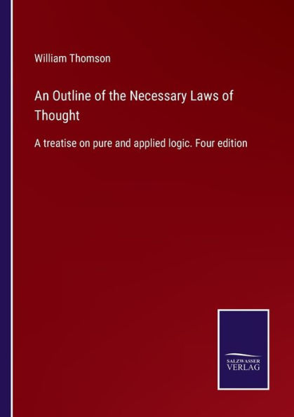 An Outline of the Necessary Laws Thought: A treatise on pure and applied logic. Four edition