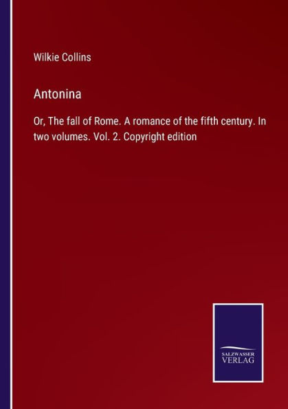 Antonina: Or, the fall of Rome. A romance fifth century. two volumes. Vol. 2. Copyright edition