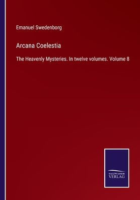 Arcana Coelestia: The Heavenly Mysteries. twelve volumes. Volume 8