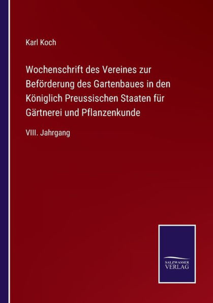 Wochenschrift des Vereines zur Beförderung Gartenbaues den Königlich Preussischen Staaten für Gärtnerei und Pflanzenkunde: VIII. Jahrgang