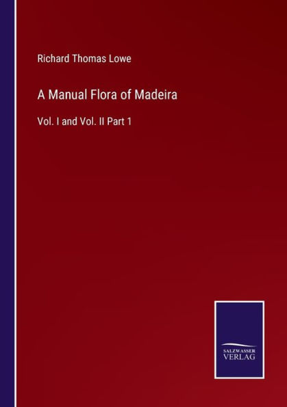 A Manual Flora of Madeira: Vol. I and II Part 1