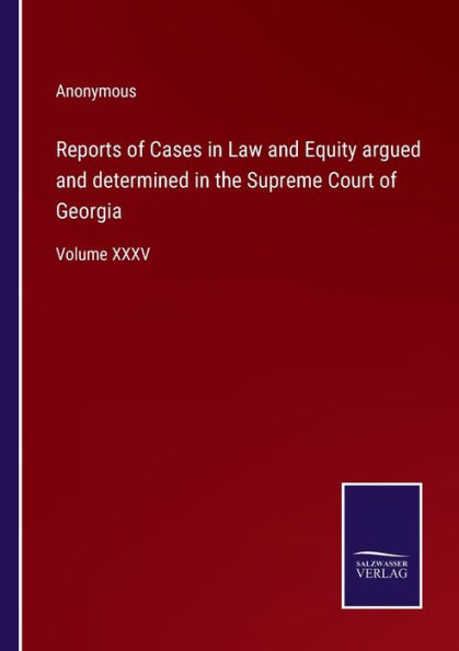 Reports of Cases Law and Equity argued determined the Supreme Court Georgia: Volume XXXV