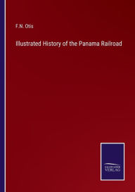 Title: Illustrated History of the Panama Railroad, Author: F.N. Otis