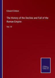 Title: The History of the Decline and Fall of the Roman Empire: Vol. IV, Author: Edward Gibbon