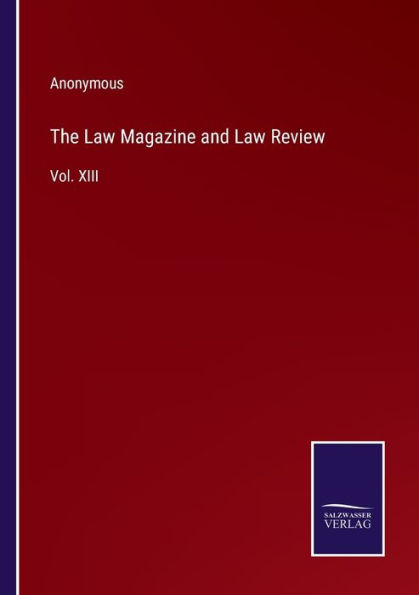 The Law Magazine and Review: Vol. XIII