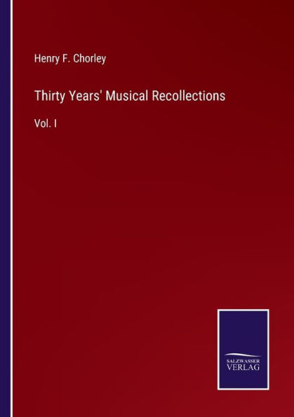 Thirty Years' Musical Recollections: Vol. I
