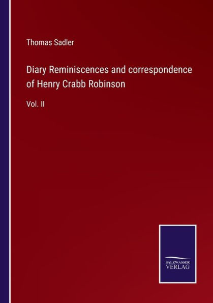 Diary Reminiscences and correspondence of Henry Crabb Robinson: Vol. II