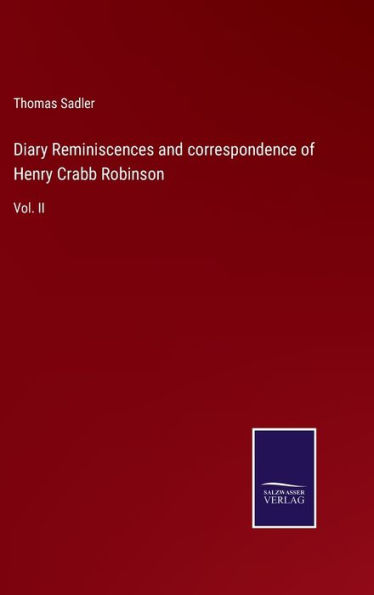 Diary Reminiscences and correspondence of Henry Crabb Robinson: Vol. II
