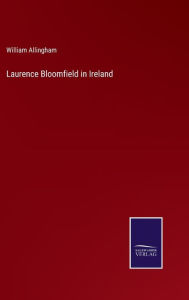 Title: Laurence Bloomfield in Ireland, Author: William Allingham