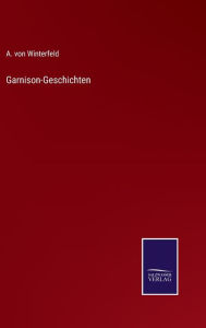 Title: Garnison-Geschichten, Author: A. von Winterfeld