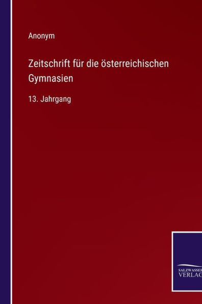 Zeitschrift für die österreichischen Gymnasien: 13. Jahrgang