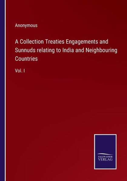 A Collection Treaties Engagements and Sunnuds relating to India Neighbouring Countries: Vol. I