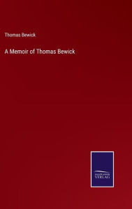 Title: A Memoir of Thomas Bewick, Author: Thomas Bewick