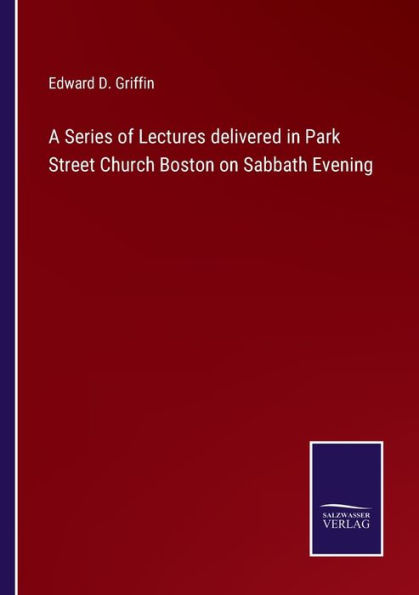 A Series of Lectures delivered Park Street Church Boston on Sabbath Evening
