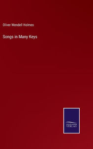 Title: Songs in Many Keys, Author: Oliver Wendell Holmes