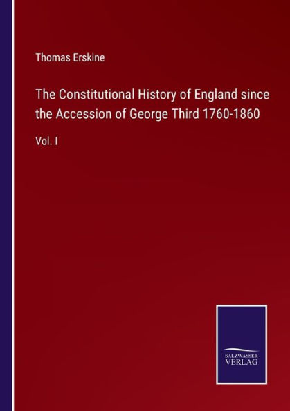 the Constitutional History of England since Accession George Third 1760-1860: Vol. I