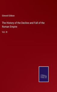 Title: The History of the Decline and Fall of the Roman Empire: Vol. III, Author: Edward Gibbon