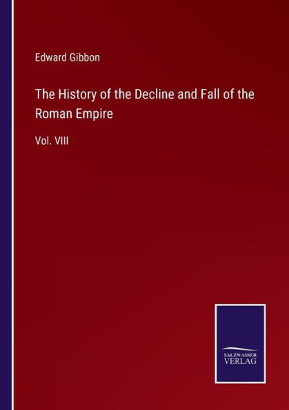 the History of Decline and Fall Roman Empire: Vol. VIII