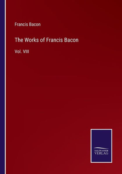 The Works of Francis Bacon: Vol. VIII