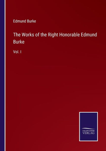 the Works of Right Honorable Edmund Burke: Vol. I