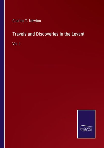 Travels and Discoveries the Levant: Vol. I