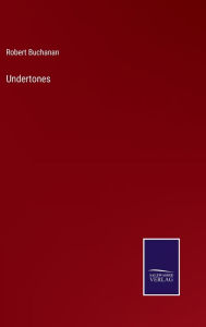 Title: Undertones, Author: Robert Buchanan