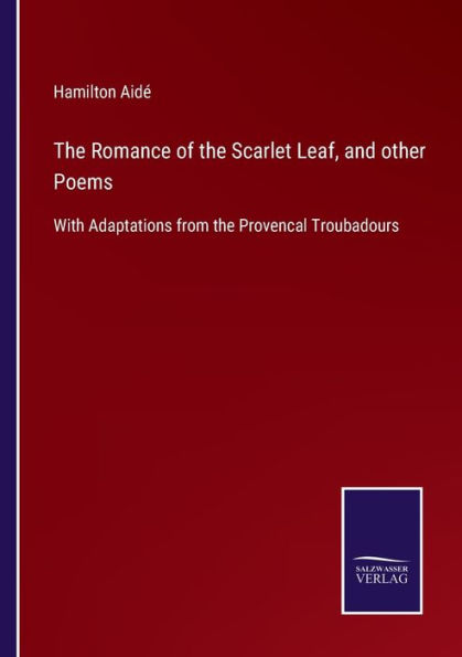 the Romance of Scarlet Leaf, and other Poems: With Adaptations from Provencal Troubadours