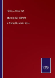 Title: The Iliad of Homer: In English Hexameter Verse, Author: Homer