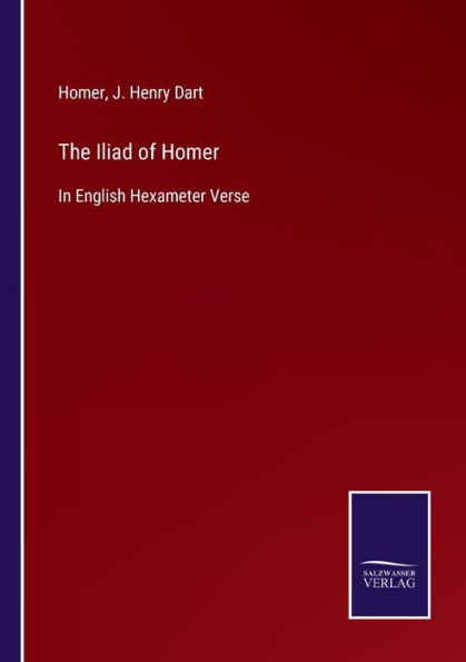 The Iliad of Homer: In English Hexameter Verse