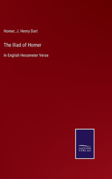 The Iliad of Homer: In English Hexameter Verse