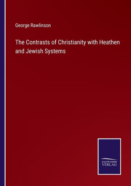 The Contrasts of Christianity with Heathen and Jewish Systems