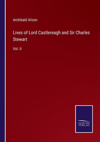 Lives of Lord Castlereagh and Sir Charles Stewart: Vol. II