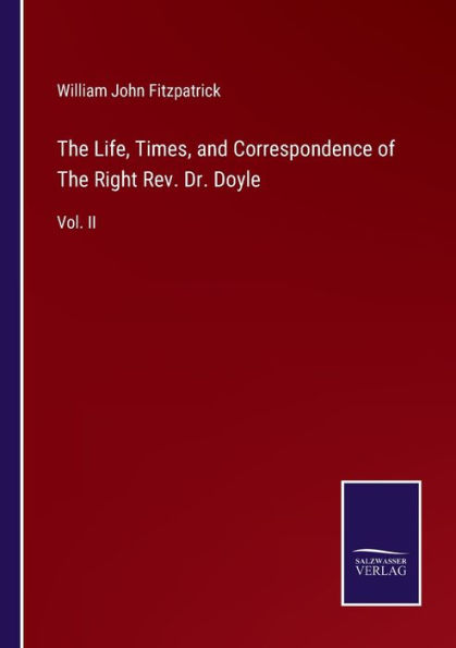 The Life, Times, and Correspondence of Right Rev. Dr. Doyle: Vol. II