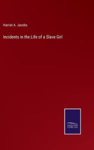 Title: Incidents in the Life of a Slave Girl, Author: Harriet Jacobs