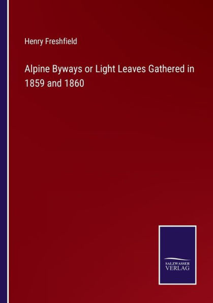 Alpine Byways or Light Leaves Gathered 1859 and 1860