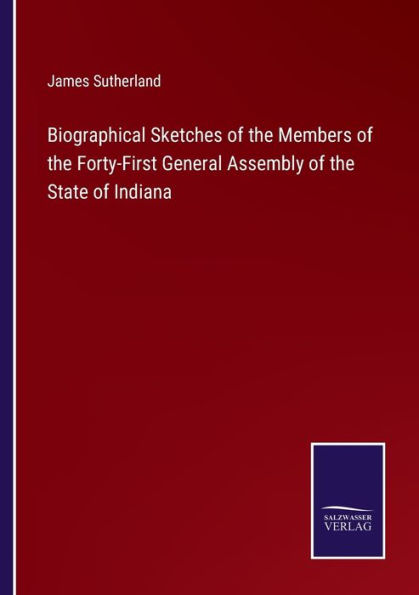 Biographical Sketches of the Members Forty-First General Assembly State Indiana