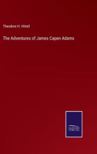 Title: The Adventures of James Capen Adams, Author: Theodore H. Hittell
