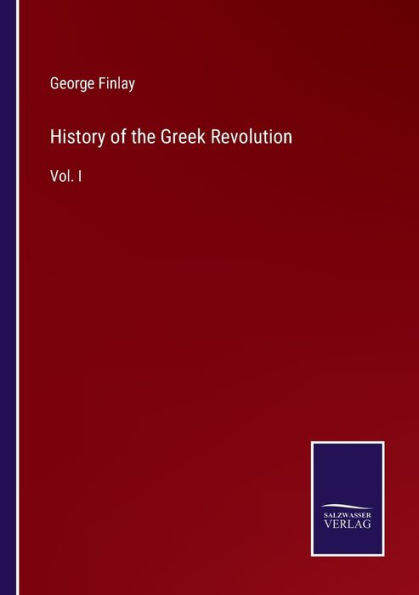 History of the Greek Revolution: Vol. I