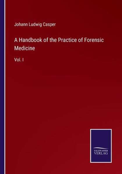 A Handbook of the Practice Forensic Medicine: Vol. I