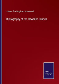 Title: Bibliography of the Hawaiian Islands, Author: James Frothingham Hunnewell