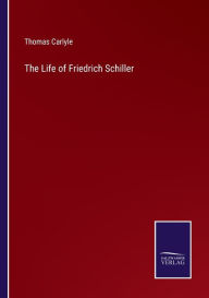 Title: The Life of Friedrich Schiller, Author: Thomas Carlyle